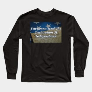 I'm Gonna Steal The Declaration Of Independence Long Sleeve T-Shirt